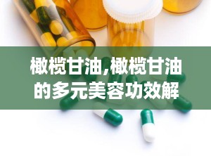 橄榄甘油,橄榄甘油的多元美容功效解析