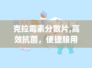 克拉霉素分散片,高效抗菌，便捷服用，守护您的健康