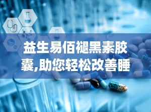 益生易佰褪黑素胶囊,助您轻松改善睡眠，重拾健康生活节奏”