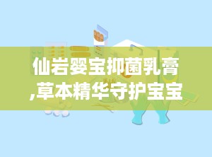 仙岩婴宝抑菌乳膏,草本精华守护宝宝肌肤健康