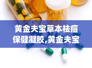 黄金夫宝草本祛痘保健凝胶,黄金夫宝凝胶守护青春肌肤