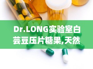 Dr.LONG实验室白芸豆压片糖果,天然减肥新选择，健康塑形新伙伴