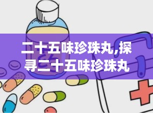 二十五味珍珠丸,探寻二十五味珍珠丸的秘密