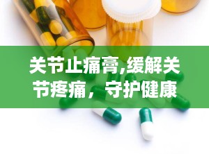关节止痛膏,缓解关节疼痛，守护健康生活