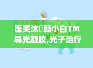 医芙汰浄颜小白TM 导光凝胶,光子治疗中的隔热导光新选择