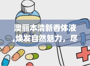 澳丽本清新香体液,焕发自然魅力，尽享清新每一天”