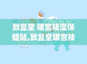致昱堂 暖宫祛湿保健贴,致昱堂暖宫祛湿保健贴——痛经克星，暖宫养生新选择”