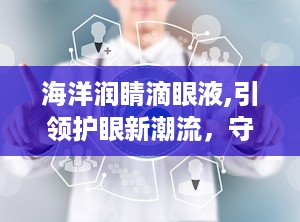 海洋润睛滴眼液,引领护眼新潮流，守护眼部健康