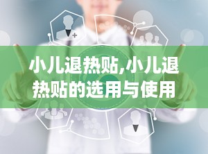 小儿退热贴,小儿退热贴的选用与使用指南