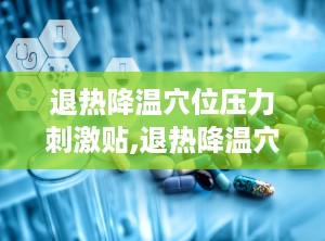 退热降温穴位压力刺激贴,退热降温穴位压力刺激贴的创新应用