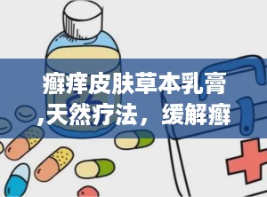 癣痒皮肤草本乳膏,天然疗法，缓解癣痒困扰的护肤秘籍”