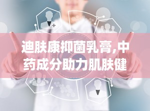迪肤康抑菌乳膏,中药成分助力肌肤健康，专业抑菌护理新选择