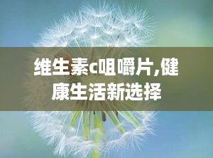 维生素c咀嚼片,健康生活新选择