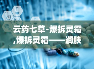 云药七草-爆拆灵霜,爆拆灵霜——润肤保湿，防冻裂，缓解皮肤干燥与干裂”
