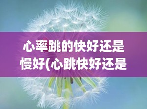 心率跳的快好还是慢好(心跳快好还是慢好有什么区别吗)