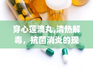 穿心莲滴丸,清热解毒，抗菌消炎的现代中药制剂