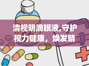清视明滴眼液,守护视力健康，焕发睛彩人生