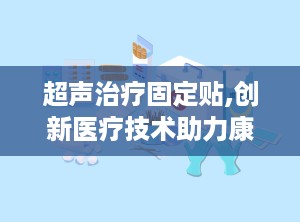 超声治疗固定贴,创新医疗技术助力康复与治疗