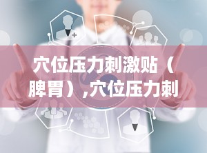 穴位压力刺激贴（脾胃）,穴位压力刺激贴脾胃型，守护脾胃健康新选择