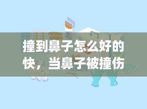 撞到鼻子怎么好的快，当鼻子被撞伤的时候一直流血