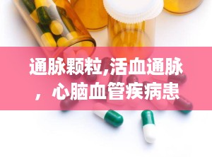 通脉颗粒,活血通脉，心脑血管疾病患者的福音
