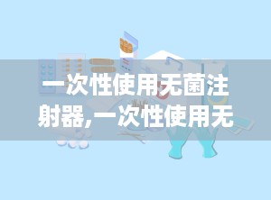 一次性使用无菌注射器,一次性使用无菌注射器的应用与优势