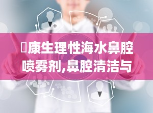 珺康生理性海水鼻腔喷雾剂,鼻腔清洁与护理的天然选择