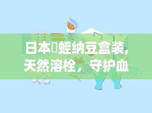 日本龍蛭纳豆盒装,天然溶栓，守护血管健康新选择”