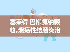塞莱得 巴柳氮钠颗粒,溃疡性结肠炎治疗新选择