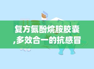 复方氨酚烷胺胶囊,多效合一的抗感冒良药