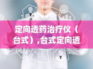 定向透药治疗仪（台式）,台式定向透药治疗仪引领精准医疗新篇章