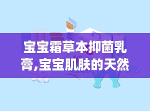 宝宝霜草本抑菌乳膏,宝宝肌肤的天然守护者