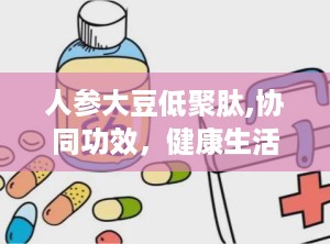 人参大豆低聚肽,协同功效，健康生活新选择