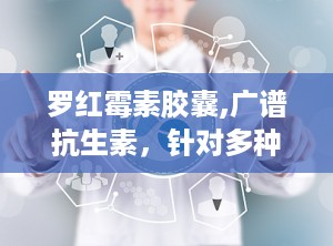 罗红霉素胶囊,广谱抗生素，针对多种感染性疾病的治疗选择