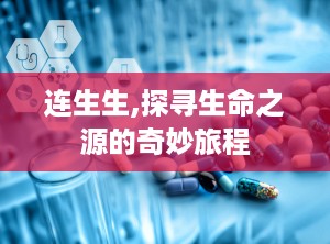 连生生,探寻生命之源的奇妙旅程
