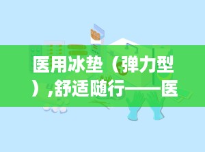 医用冰垫（弹力型）,舒适随行——医用冰垫的创新体验