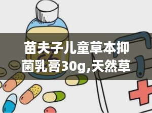 苗夫子儿童草本抑菌乳膏30g,天然草本，呵护宝宝肌肤健康”