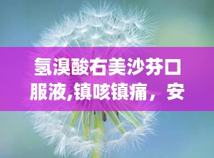 氢溴酸右美沙芬口服液,镇咳镇痛，安全用药指南
