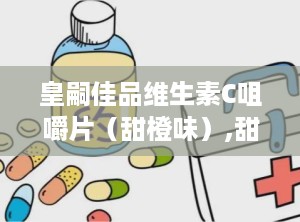 皇嗣佳品维生素C咀嚼片（甜橙味）,甜橙滋味中补充维生素C，皇嗣佳品咀嚼片守护健康生活