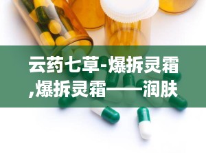 云药七草-爆拆灵霜,爆拆灵霜——润肤保湿，防冻裂，缓解皮肤干燥与干裂”