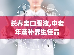 长春宝口服液,中老年滋补养生佳品