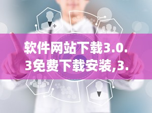软件网站下载3.0.3免费下载安装,3.0.3版本软件免费下载与安装指南