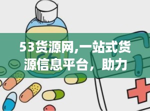 53货源网,一站式货源信息平台，助力商家高效采购与物流配送