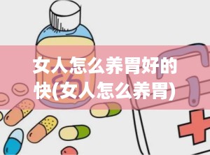 女人怎么养胃好的快(女人怎么养胃)
