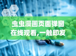 虫虫漫画页面弹窗在线观看,一触即发，在线观看狂欢盛宴