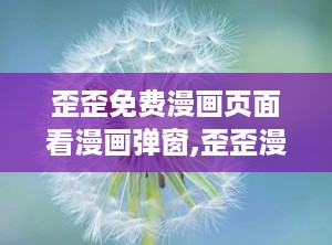 歪歪免费漫画页面看漫画弹窗,歪歪漫画免费漫画页面全新体验