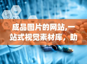 成品图片的网站,一站式视觉素材库，助您轻松打造视觉盛宴”