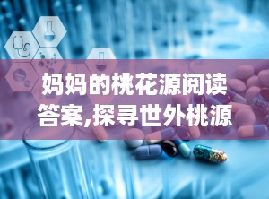 妈妈的桃花源阅读答案,探寻世外桃源的宁静与美好