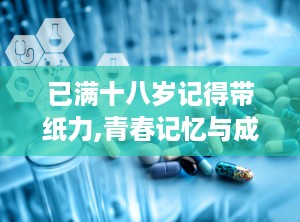 已满十八岁记得带纸力,青春记忆与成长足迹