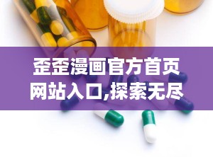歪歪漫画官方首页网站入口,探索无尽欢乐的漫画世界